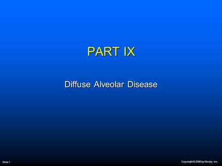 Copyright © 2006 by Mosby, Inc. Slide 1 PART IX Diffuse Alveolar Disease.