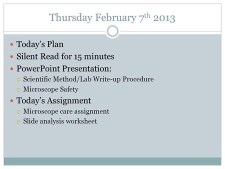Thursday February 7 th 2013 Today’s Plan Silent Read for 15 minutes PowerPoint Presentation:  Scientific Method/Lab Write-up Procedure  Microscope Safety.