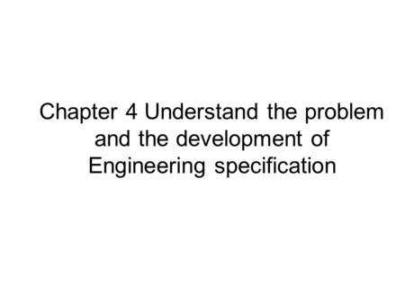 Chapter 4 Understand the problem and the development of Engineering specification.