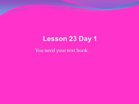 You need your text book. Lesson 23 Day 1. Phonics and Spelling Turn to Student Edition page 224 and read the information at the top of the page. Let’s.