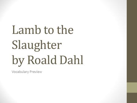 Lamb to the Slaughter by Roald Dahl Vocabulary Preview.