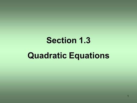 Section 1.3 Quadratic Equations 1. 2 OBJECTIVE 1 3.