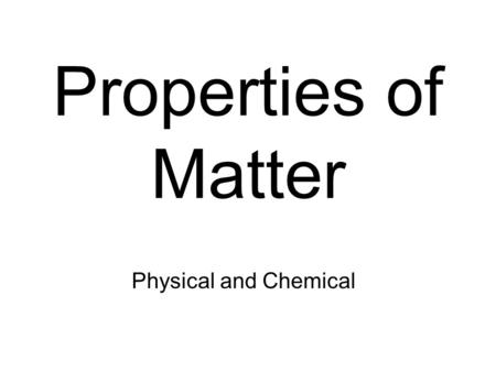 Properties of Matter Physical and Chemical Matter Has mass and takes up space Substance Definite composition Mixture Retains properties of individual.
