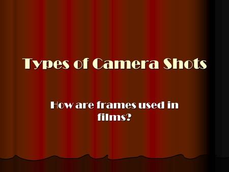 Types of Camera Shots How are frames used in films?