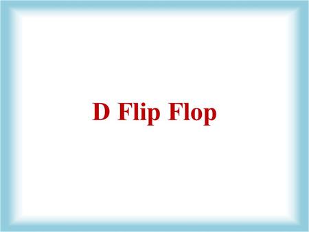 D Flip Flop. Also called: Delay FF Data FF D-type Latches ‘Delayed 1 Clock Pulse’