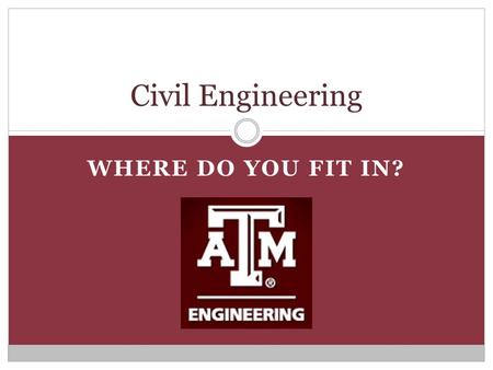 WHERE DO YOU FIT IN? Civil Engineering. Why Civil Engineering? Job placement Salary Hands-on job Give back.