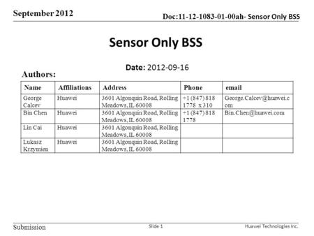 Doc:11-12-1083-01-00ah - Sensor Only BSS September 2012 Submission Sensor Only BSS Date: 2012-09-16 Huawei Technologies Inc. Authors: NameAffiliationsAddressPhoneemail.