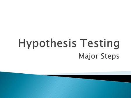 Major Steps. 1.State the hypotheses.  Be sure to state both the null hypothesis and the alternative hypothesis, and identify which is the claim. H0H0.