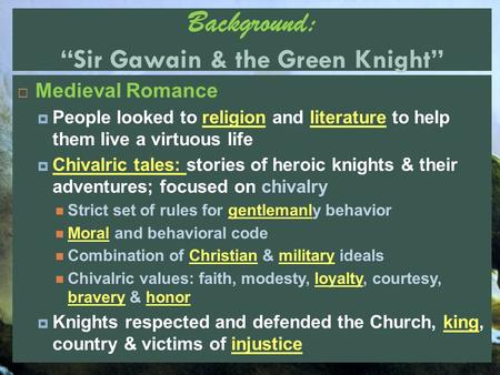Background: “Sir Gawain & the Green Knight”  Medieval Romance  People looked to religion and literature to help them live a virtuous life  Chivalric.