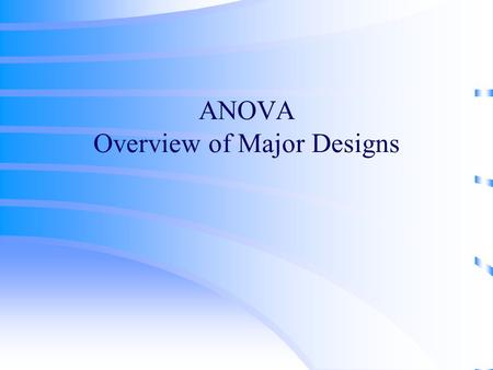 ANOVA Overview of Major Designs. Between or Within Subjects Between-subjects (completely randomized) designs –Subjects are nested within treatment conditions.