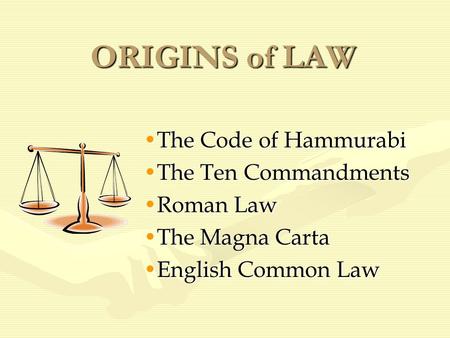 ORIGINS of LAW The Code of HammurabiThe Code of Hammurabi The Ten CommandmentsThe Ten Commandments Roman LawRoman Law The Magna CartaThe Magna Carta English.