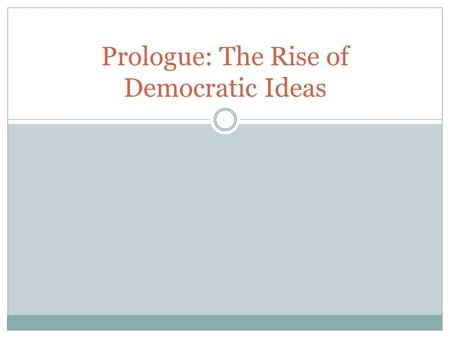 Prologue: The Rise of Democratic Ideas. Journal Can large groups govern themselves without a powerful ruler? Why or why not?
