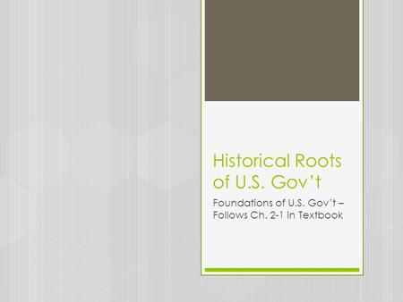 Historical Roots of U.S. Gov’t Foundations of U.S. Gov’t – Follows Ch. 2-1 in Textbook.