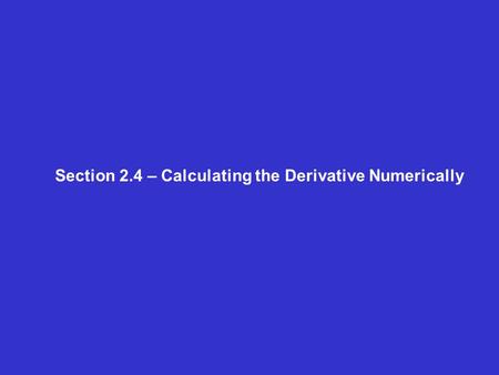 Section 2.4 – Calculating the Derivative Numerically.