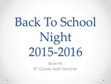 Back To School Night 2015-2016 Brian Fili 8 th Grade Math Teacher.