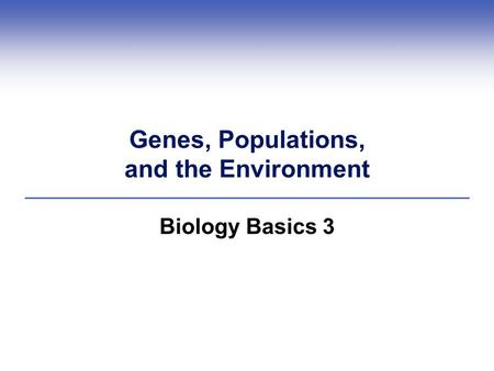 Genes, Populations, and the Environment Biology Basics 3.