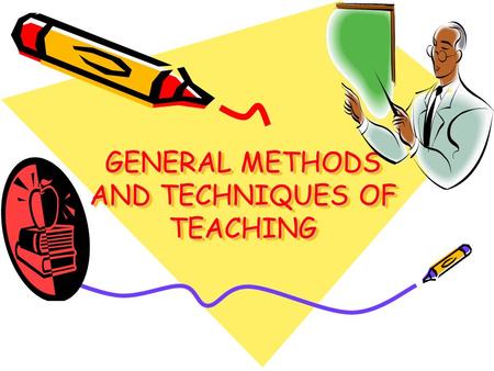 GENERAL METHODS AND TECHNIQUES OF TEACHING