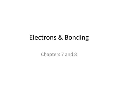 Electrons & Bonding Chapters 7 and 8. Valence Electrons Electrons located in the outermost energy level (the last shell) Number of valence electrons =