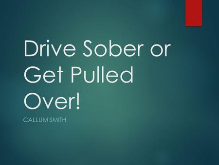 Drive Sober or Get Pulled Over! CALLUM SMITH. Production Media/Delivery/Deadline In this production I will be using animation to make this production.