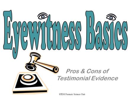 Pros & Cons of Testimonial Evidence STEM Forensic Science Unit.