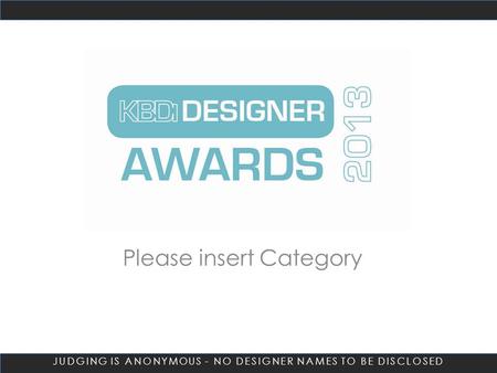 JUDGING IS ANONYMOUS - NO DESIGNER NAMES TO BE DISCLOSED Please insert Category.