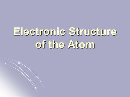 Electronic Structure of the Atom. Recall: Electrons are organized in shells Electrons are organized in shells 1 st shell 1 st shell 2 nd shell 2 nd shell.