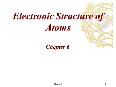 Chapter 61 Electronic Structure of Atoms Chapter 6.