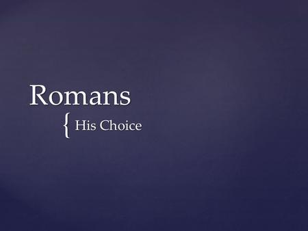 { Romans His Choice. Choosing Sides 14 What then shall we say? Is God unjust? Not at all! 15 For he says to Moses, “I will have mercy on whom I have.