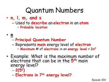 Quantum Numbers n, l, m, and s – Used to describe an electron in an atom Probable location n – Principal Quantum Number – Represents main energy level.