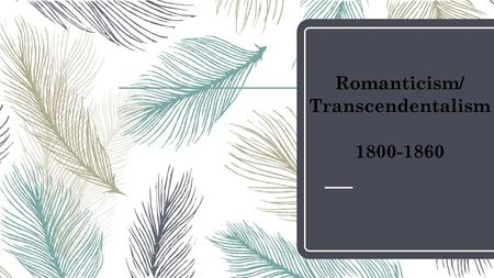 Romanticism/ Transcendentalism 1800-1860. Romanticism Overview – The Romantic Period was an intellectual, literary, and artistic movement that began in.