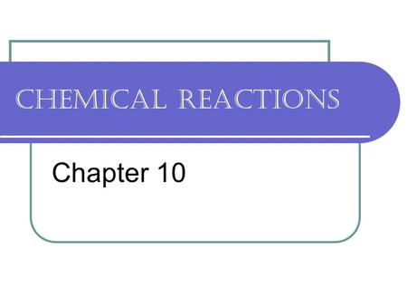 Chemical reactions Chapter 10. Add ionic/net ionic equations Add activity series (metals/nonmetals)