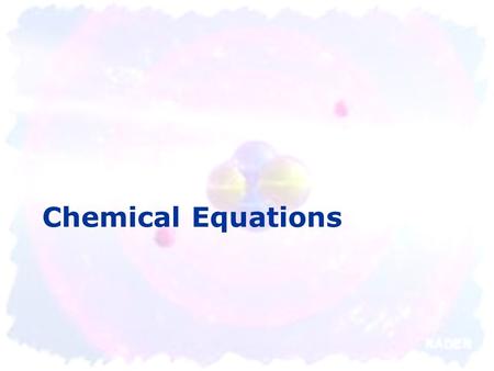 Chemical Equations. Chemical Reactions - OVERVIEW change that occurs when atoms rearrange themselves Can absorb or release energy  Heat  Light  Sound.
