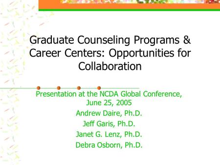 Graduate Counseling Programs & Career Centers: Opportunities for Collaboration Presentation at the NCDA Global Conference, June 25, 2005 Andrew Daire,