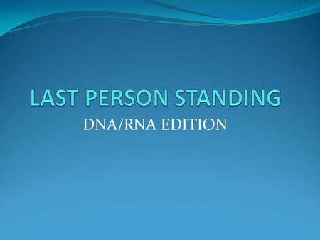 LAST PERSON STANDING DNA/RNA EDITION.