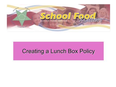 Creating a Lunch Box Policy. Introduction Consulting children, parents and staff Information for parents A reward system How would a policy be administered.
