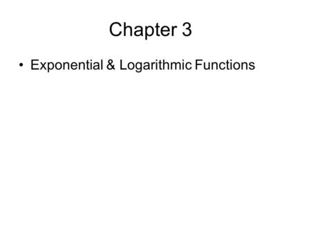 Chapter 3 Exponential & Logarithmic Functions. 3.1 Exponential Functions Objectives –Evaluate exponential functions. –Graph exponential functions. –Evaluate.