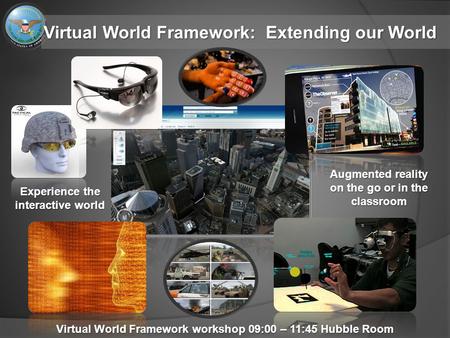 Virtual World Framework: Extending our World Augmented reality on the go or in the classroom Experience the interactive world Virtual World Framework workshop.