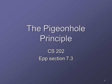 1 The Pigeonhole Principle CS 202 Epp section 7.3.