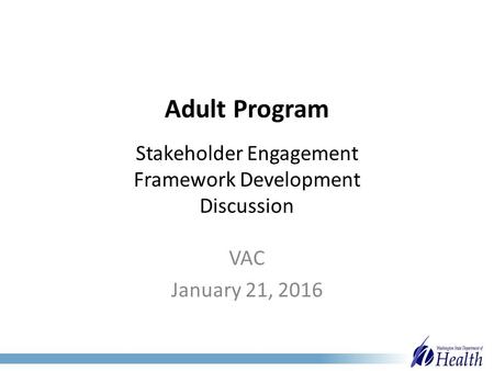 Adult Program Stakeholder Engagement Framework Development Discussion VAC January 21, 2016.