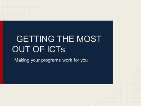 GETTING THE MOST OUT OF ICTs Making your programs work for you.