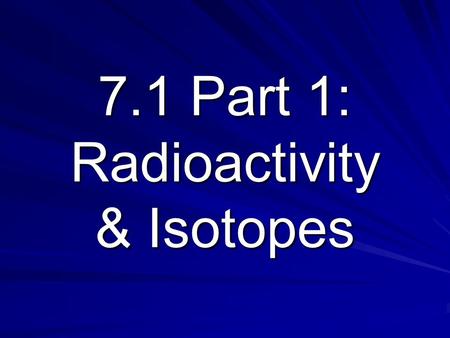 7.1 Part 1: Radioactivity & Isotopes. Radiation High energy rays and particles emitted by radioactive sources. (most invisible to human eyes) Includes: