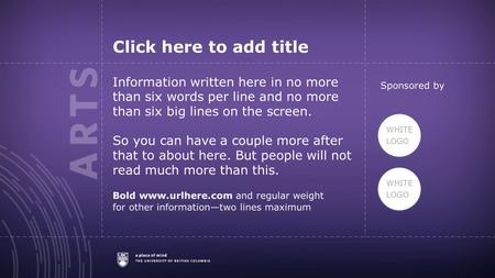 Click here to add title Information written here in no more than six words per line and no more than six big lines on the screen. So you can have a couple.