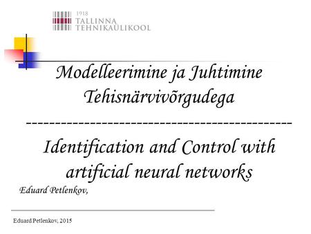 Modelleerimine ja Juhtimine Tehisnärvivõrgudega ---------------------------------------------- Identification and Control with artificial neural networks.