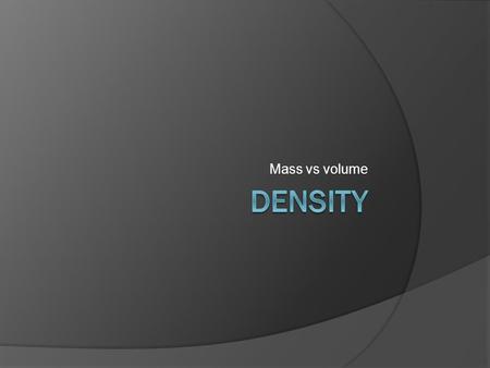 Mass vs volume Density.