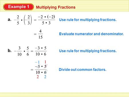 Example 1 Multiplying Fractions a. 5 2 – 3 2 – Use rule for multiplying fractions. = 2 – () 2 – 5 3 Use rule for multiplying fractions. = 10 6 3 – 5 Evaluate.