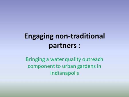 Engaging non-traditional partners : Bringing a water quality outreach component to urban gardens in Indianapolis.
