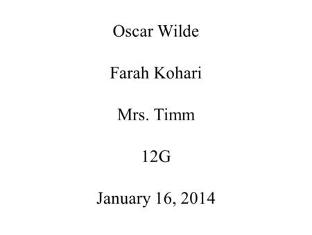 Oscar Wilde Farah Kohari Mrs. Timm 12G January 16, 2014.