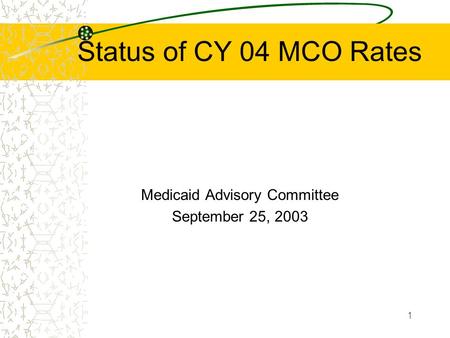 1 Status of CY 04 MCO Rates Medicaid Advisory Committee September 25, 2003.