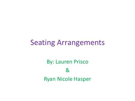 Seating Arrangements By: Lauren Prisco & Ryan Nicole Hasper.