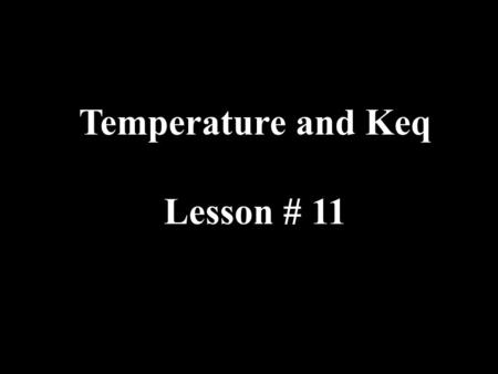 Temperature and Keq Lesson # 11. How Does Temperature Change the Keq? The Keq is a mathematical constant that does not change for concentration, volume,